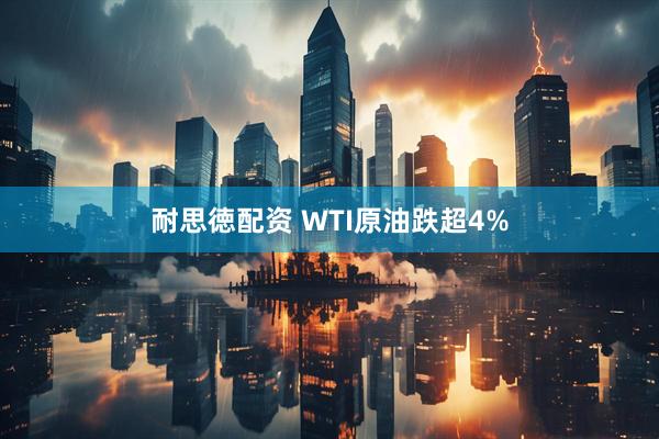 耐思徳配资 WTI原油跌超4%